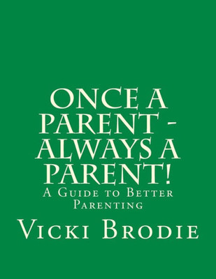 Once A Parent - Always A Parent! : A Guide To Better Parenting