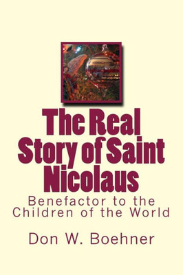 The Real Story Of Saint Nicolaus : Benefactor To The Children Of The World