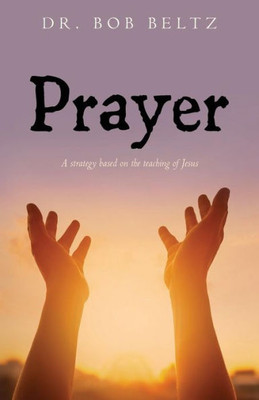 Prayer : A Strategy Based On The Teaching Of Jesus