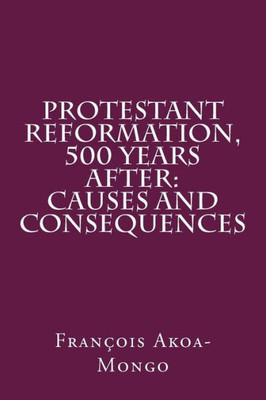 Protestant Reformation, 500 Years After : Causes And Consequences