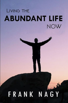 Living The Abundant Life Now