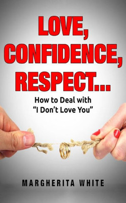 Love Confidence Respect : How To Deal With ?I Don'T Love You?