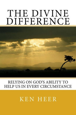 The Divine Difference : Relying On God'S Ability To Help Us In Every Circumstance
