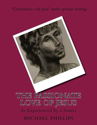 The Passionate Love Of Jesus : As Experienced By A Sinner