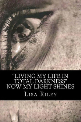 Living My Life In Total Darkness : Now My Light Shines