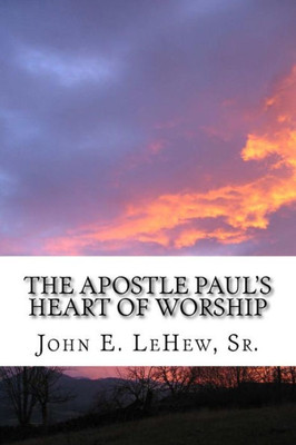 The Apostle Paul'S Heart Of Worship : 99 Meditations In Colossians