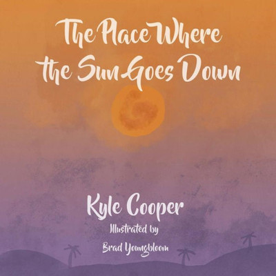 The Place Where The Sun Goes Down : A Definitive Guide To The Land And Its Creatures