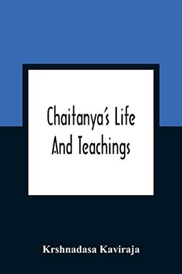 Chaitanya'S Life And Teachings: From His Contemporary Bengali Biography The Chaitanya-Charit-Amrita