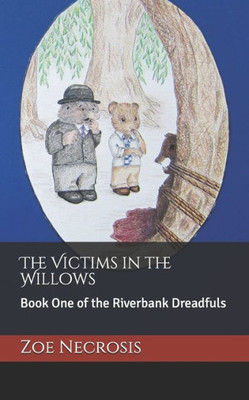 The Victims In The Willows : Book One Of The Riverbank Dreadfuls