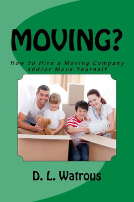 Moving? : How To Hire A Moving Company And/Or Move Yourself