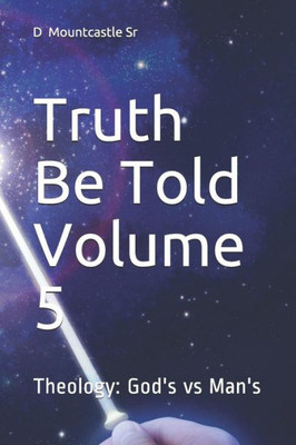 Truth Be Told Volume 5 : Theology: God'S Vs Man'S
