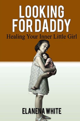 Looking For Daddy : Healing Your Inner Little Girl