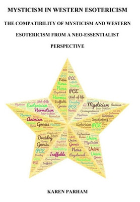 Mysticism In Western Esotericism : The Compatibility Of Mysticism With Western Esotericism Within A Neo-Essentialist Perspective