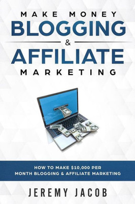 Make Money Blogging And Affiliate Marketing : How To Make Money Blogging And Affiliate Marketing