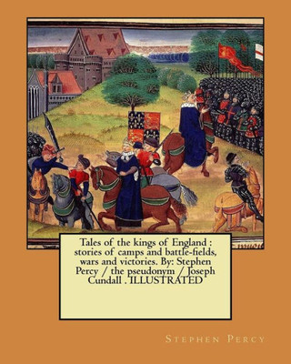 Tales Of The Kings Of England : Stories Of Camps And Battle-Fields, Wars And Victories.