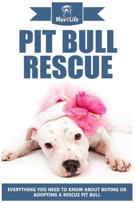 Pit Bull Rescue : Everything You Need To Know About Buying Or Adopting A Rescue Pit Bull