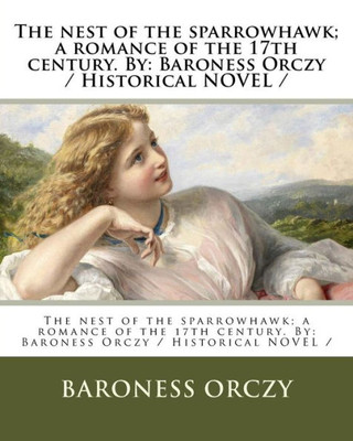 The Nest Of The Sparrowhawk; A Romance Of The 17Th Century. By : Baroness Orczy / Historical Novel