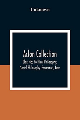 Acton Collection: Class 48; Political Philosophy, Social Philosophy, Economics, Law