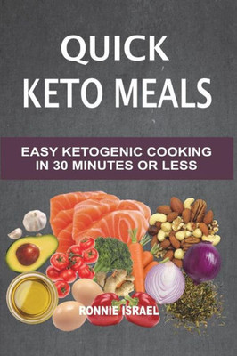 Quick Keto Meals : Easy Ketogenic Cooking In 30 Minutes Or Less
