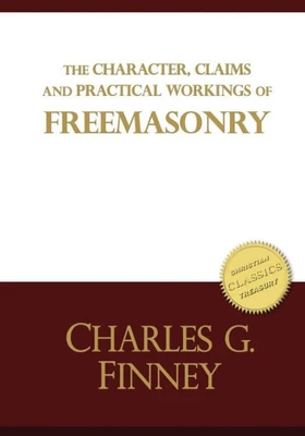 The Character, Claims And Practical Workings Of Freemasonry : The Classic Guide On Freemasons And Christianity