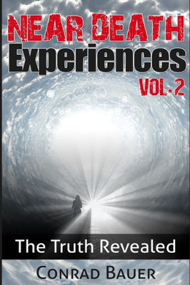 Near Death Experiences Vol. 2 : The Truth Revealed