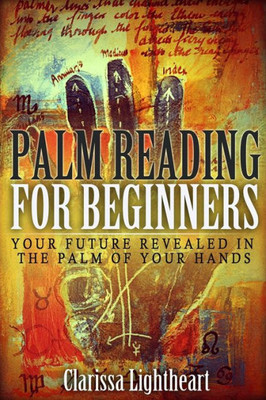 Palm Reading For Beginners : Your Future Revealed In The Palm Of Your Hands