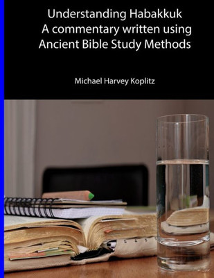 Understanding Habakkuk : A Commentary On The Book Of Habakkuk Using Ancient Bible Study Methods