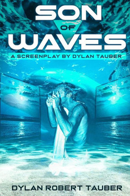 Son Of Waves : A Screenplay / Short Story By Dylan Tauber