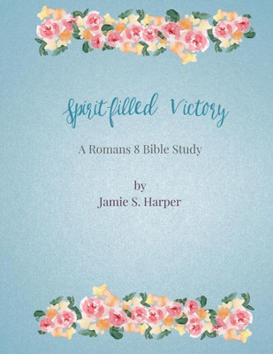 Spirit-Filled Victory : A Romans 8 Bible Study