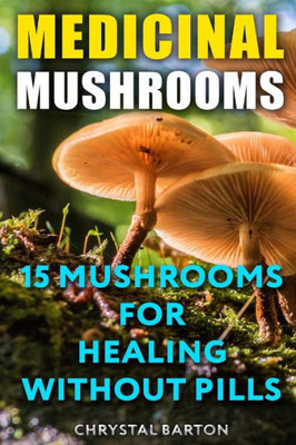 Medicinal Mushrooms : 15 Mushrooms For Healing Without Pills