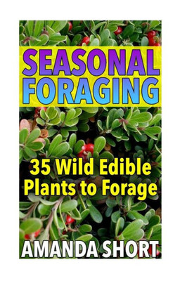 Seasonal Foraging : 35 Wild Edible Plants To Forage