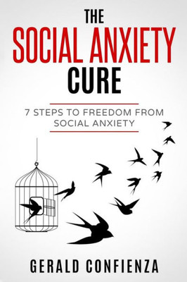 Social Anxiety : The Social Anxiety Cure: 7 Steps To Freedom From Social Anxiety