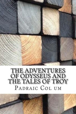 The Adventures Of Odysseus And The Tales Of Troy