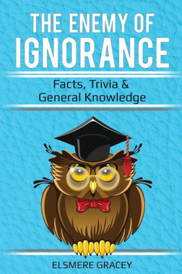 The Enemy Of Ignorance : Facts, Trivia, & General Knowledge