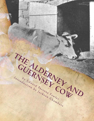 The Alderney And Guernsey Cow : The Nature And Management Of Alderney And Guernsey Cattle