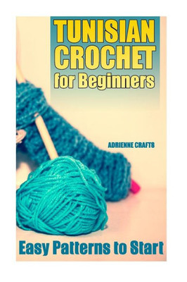 Tunisian Crochet For Beginners : Easy Patterns To Start: (Crochet Patterns, Crochet Stitches)