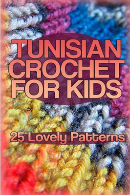 Tunisian Crochet For Kids : 25 Lovely Patterns: (Crochet Patterns, Crochet Stitches)