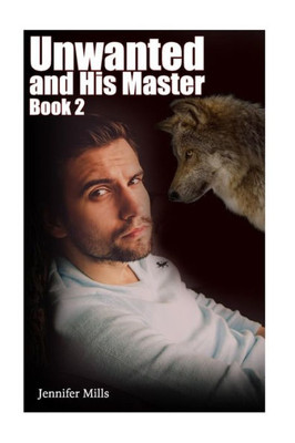 Unwanted And His Master Book 2 : (Gay Romance, Shifter Romance)