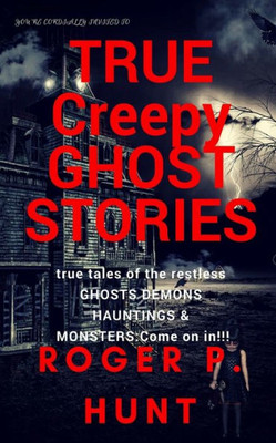 You'Re Cordially Invited To: True Creepy Ghost Stories: True Tales Of The Restless: : Ghosts, Hauntings Demons And Monsters! Come On In!!