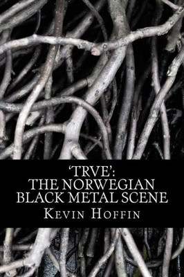 Trve, The Norwegian Black Metal Scene : A Subcultural Study Of Transgression Through Music