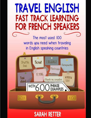 Travel English : Fast Track Learning For French Speakers: The Most Used 100 Words You Need When Traveling In English Speaking Countries.