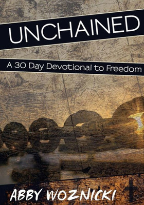 Unchained : A 30 Day Devotional To Freedom