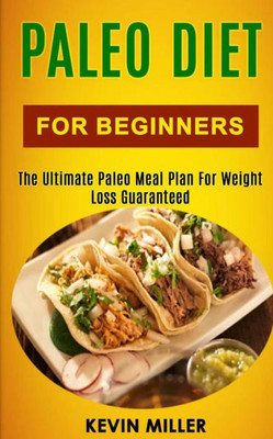 Paleo Diet For Beginners : The Ultimate Paleo Meal Plan For Weight Loss Guaranteed