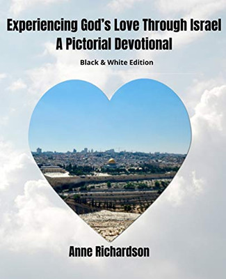 Experiencing God's Love Through Israel: A Pictorial Devotional, Black and White Edition