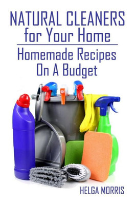 Natural Cleaners For Your Home : Homemade Recipes On A Budget