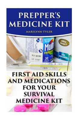 Prepper'S Medicine Kit : First Aid Skills And Medications For Your Survival Medic