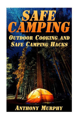 Safe Camping : Outdoor Cooking And Safe Camping Hacks: (Camping Guide, Summer Camping)