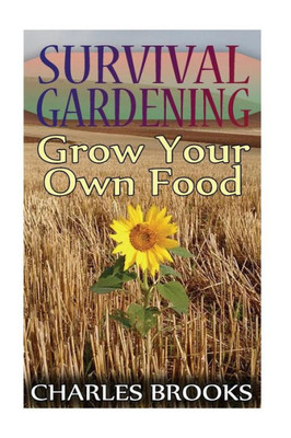 Survival Gardening : Grow Your Own Food