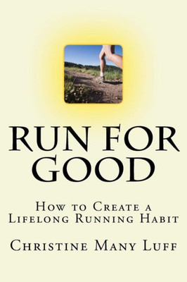 Run For Good : How To Create A Lifelong Running Habit