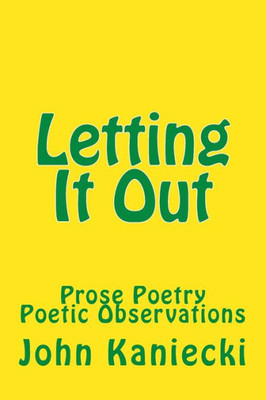 Letting It Out : Prose Poetry Poetic Observations